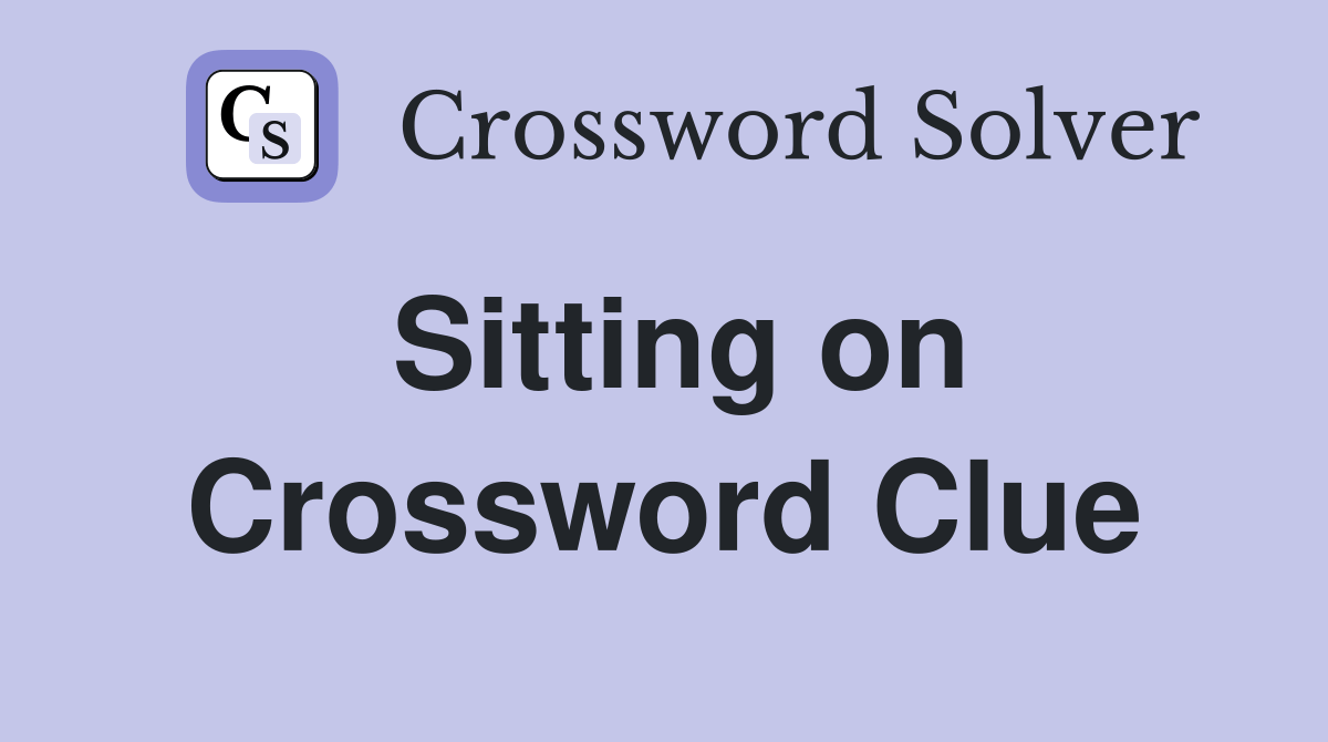 Sitting on Crossword Clue Answers Crossword Solver